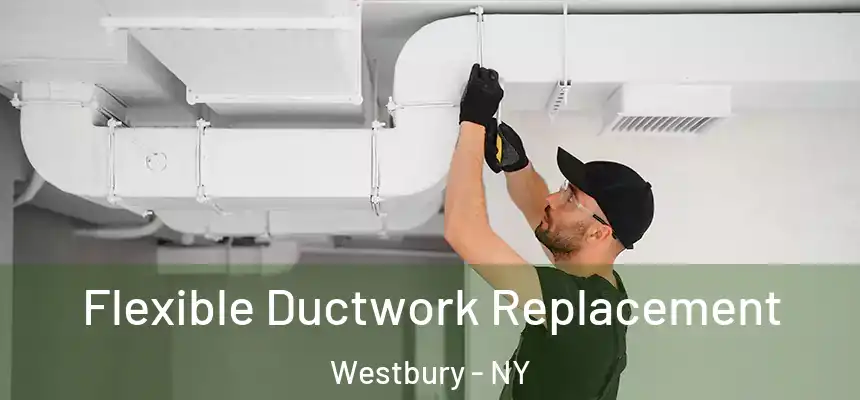  Flexible Ductwork Replacement Westbury - NY