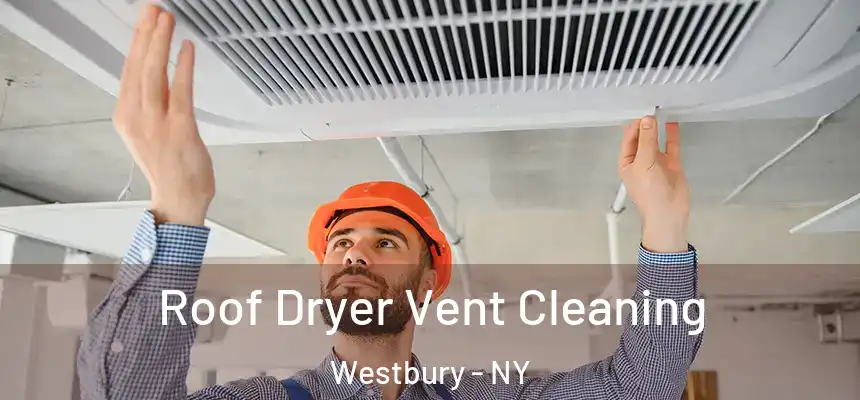  Roof Dryer Vent Cleaning Westbury - NY